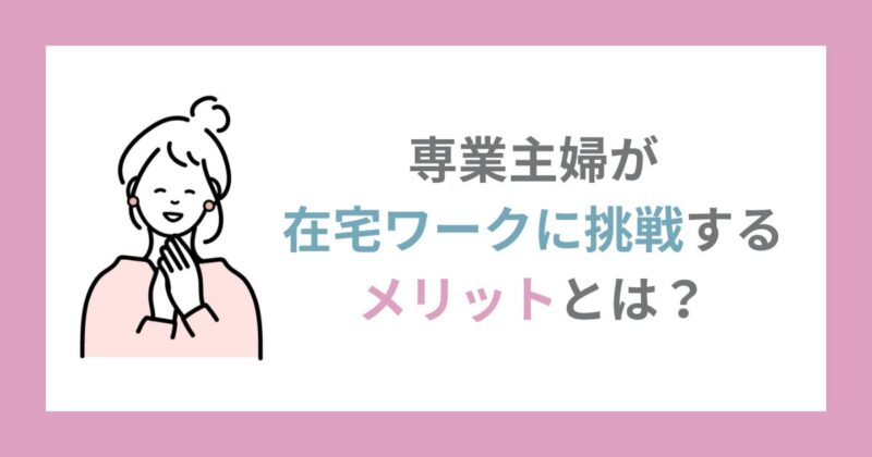 専業主婦が在宅ワークに挑戦するメリットとは？